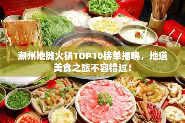 潮州地?cái)偦疱乀OP10榜單揭曉，地道美食之旅不容錯(cuò)過！