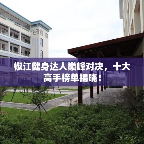 椒江健身達(dá)人巔峰對(duì)決，十大高手榜單揭曉！