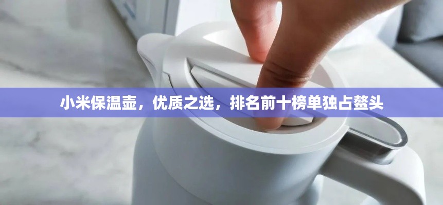 小米保溫壺，優(yōu)質(zhì)之選，排名前十榜單獨(dú)占鰲頭
