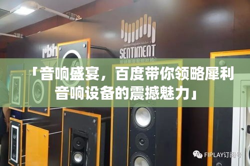「音響盛宴，百度帶你領(lǐng)略犀利音響設(shè)備的震撼魅力」