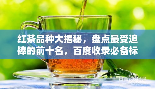 紅茶品種大揭秘，盤(pán)點(diǎn)最受追捧的前十名，百度收錄必備標(biāo)題！