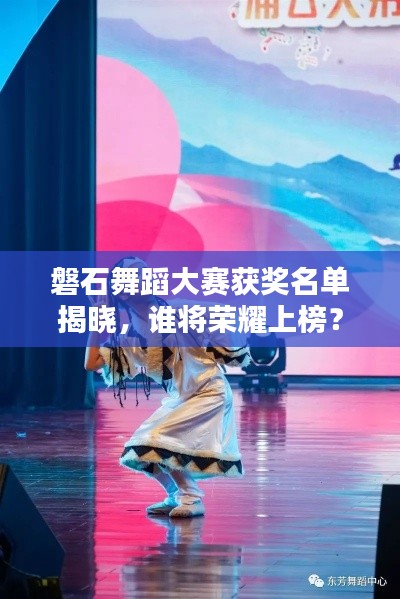 磐石舞蹈大賽獲獎名單揭曉，誰將榮耀上榜？