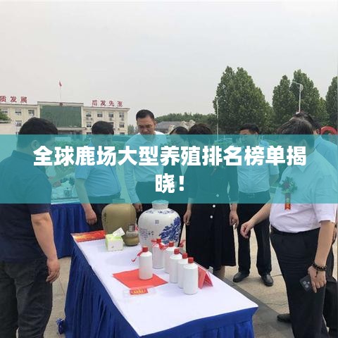 全球鹿場大型養(yǎng)殖排名榜單揭曉！