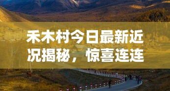禾木村今日最新近況揭秘，驚喜連連，美景依舊！