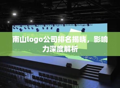 南山logo公司排名揭曉，影響力深度解析