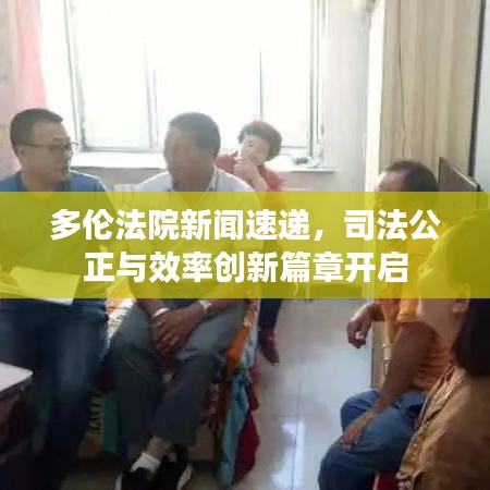 多倫法院新聞速遞，司法公正與效率創(chuàng)新篇章開啟