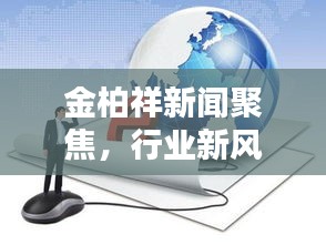 金柏祥新聞聚焦，行業(yè)新風(fēng)向標(biāo)，未來(lái)趨勢(shì)揭秘
