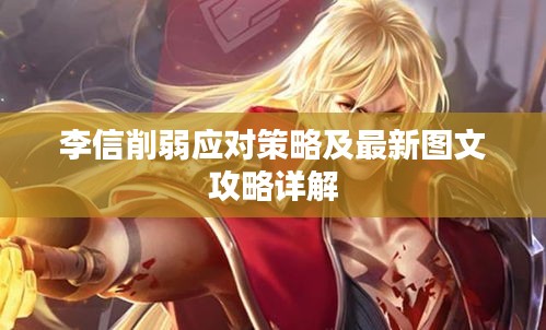 李信削弱應(yīng)對(duì)策略及最新圖文攻略詳解