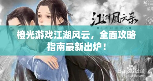 橙光游戲江湖風云，全面攻略指南最新出爐！