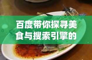 百度帶你探尋美食與搜索引擎的奇妙交匯，兩須鰱魚的故事