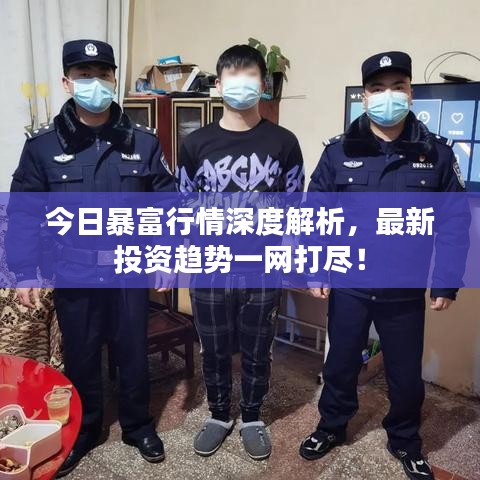 今日暴富行情深度解析，最新投資趨勢一網打盡！