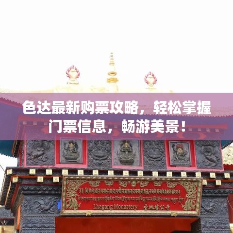 色達(dá)最新購(gòu)票攻略，輕松掌握門票信息，暢游美景！