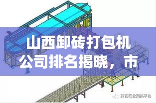 山西卸磚打包機公司排名揭曉，市場分析與行業(yè)洞察