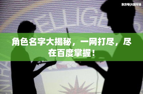 角色名字大揭秘，一網(wǎng)打盡，盡在百度掌握！