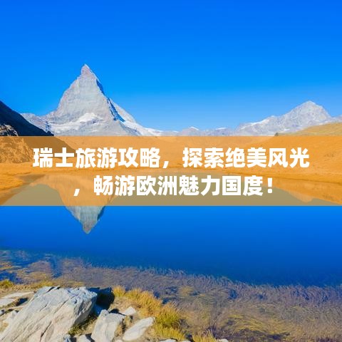 瑞士旅游攻略，探索絕美風(fēng)光，暢游歐洲魅力國度！