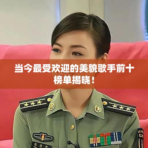 當(dāng)今最受歡迎的美貌歌手前十榜單揭曉！