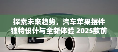 探索未來趨勢，汽車蘋果擺件獨特設計與全新體驗 2025款前瞻