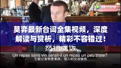 莫弈最新臺詞全集視頻，深度解讀與賞析，精彩不容錯(cuò)過！