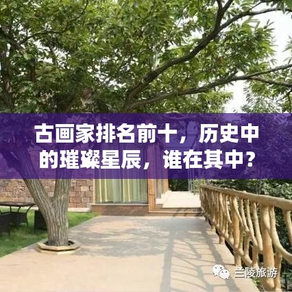古畫家排名前十，歷史中的璀璨星辰，誰在其中？