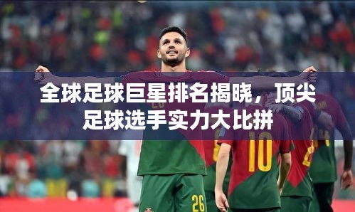全球足球巨星排名揭曉，頂尖足球選手實力大比拼