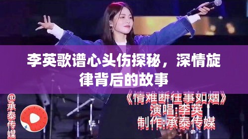 李英歌譜心頭傷探秘，深情旋律背后的故事