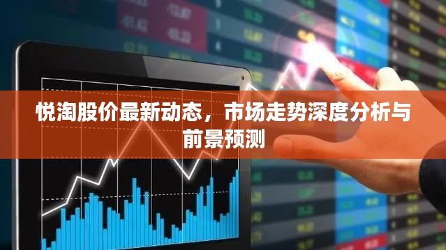 悅淘股價(jià)最新動(dòng)態(tài)，市場走勢深度分析與前景預(yù)測