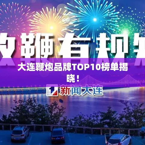 大連鞭炮品牌TOP10榜單揭曉！