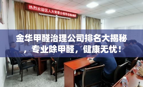 金華甲醛治理公司排名大揭秘，專業(yè)除甲醛，健康無憂！