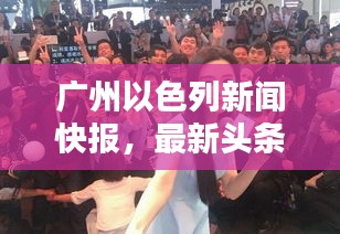 廣州以色列新聞快報(bào)，最新頭條動(dòng)態(tài)一網(wǎng)打盡