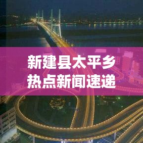 新建縣太平鄉(xiāng)熱點(diǎn)新聞速遞