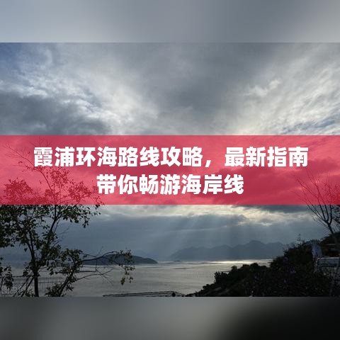 霞浦環(huán)海路線(xiàn)攻略，最新指南帶你暢游海岸線(xiàn)