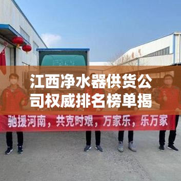 江西凈水器供貨公司權(quán)威排名榜單揭曉！