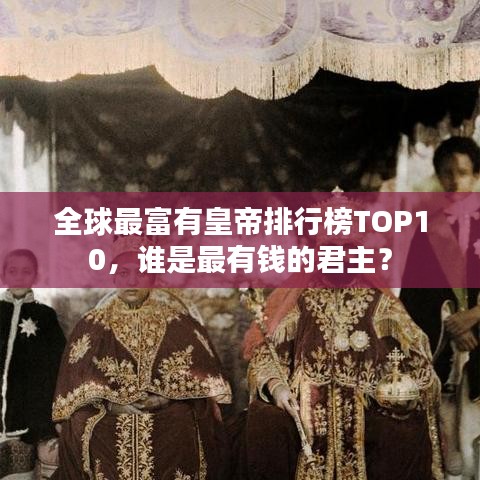 全球最富有皇帝排行榜TOP10，誰是最有錢的君主？