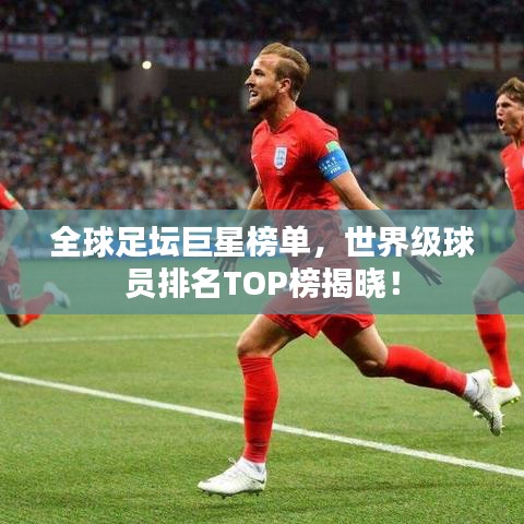 全球足壇巨星榜單，世界級球員排名TOP榜揭曉！