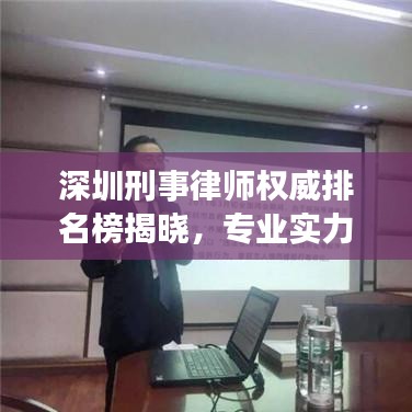 深圳刑事律師權(quán)威排名榜揭曉，專業(yè)實(shí)力與信譽(yù)并駕齊驅(qū)的前十名標(biāo)桿律師！