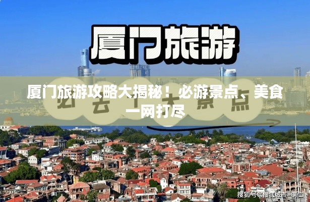 廈門旅游攻略大揭秘！必游景點、美食一網(wǎng)打盡