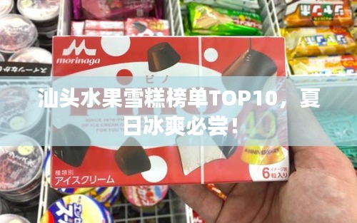 汕頭水果雪糕榜單TOP10，夏日冰爽必嘗！