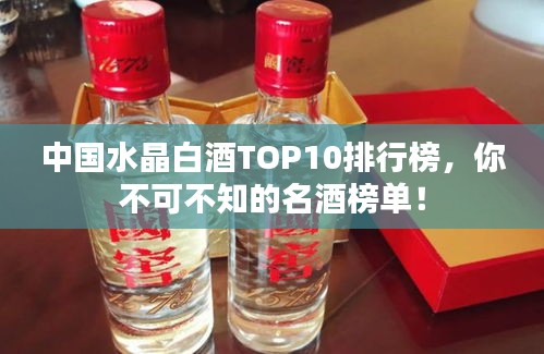 中國水晶白酒TOP10排行榜，你不可不知的名酒榜單！