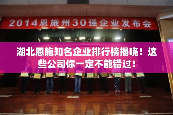 湖北恩施知名企業(yè)排行榜揭曉！這些公司你一定不能錯(cuò)過(guò)！