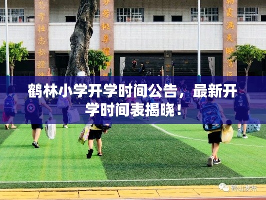 鶴林小學(xué)開學(xué)時間公告，最新開學(xué)時間表揭曉！