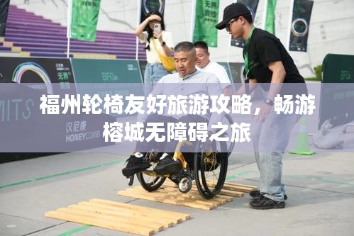福州輪椅友好旅游攻略，暢游榕城無障礙之旅
