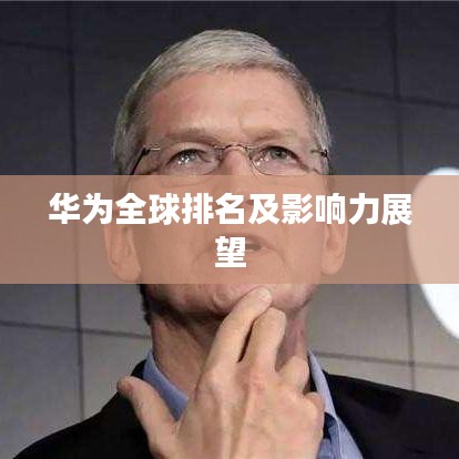 華為全球排名及影響力展望