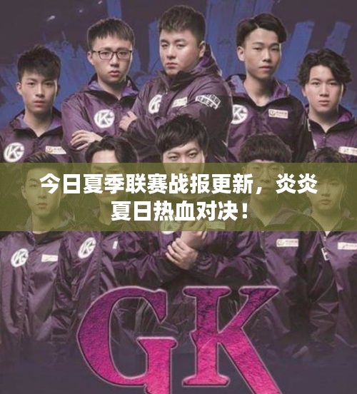 今日夏季聯(lián)賽戰(zhàn)報(bào)更新，炎炎夏日熱血對決！