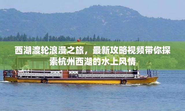 西湖渡輪浪漫之旅，最新攻略視頻帶你探索杭州西湖的水上風(fēng)情