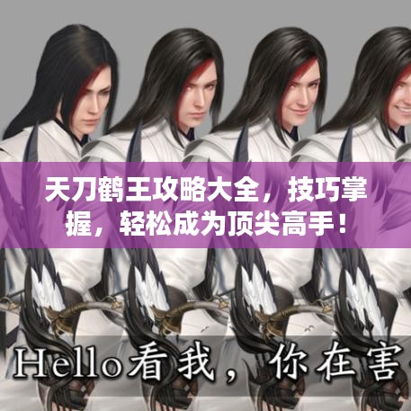天刀鶴王攻略大全，技巧掌握，輕松成為頂尖高手！
