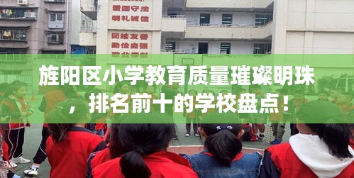 旌陽區(qū)小學(xué)教育質(zhì)量璀璨明珠，排名前十的學(xué)校盤點(diǎn)！