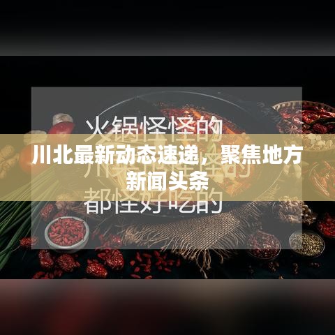 川北最新動(dòng)態(tài)速遞，聚焦地方新聞?lì)^條