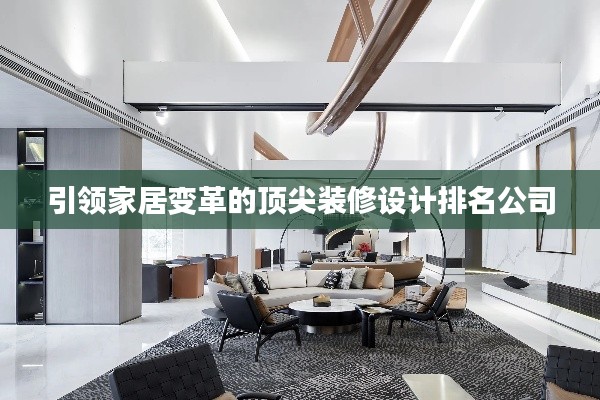 引領(lǐng)家居變革的頂尖裝修設(shè)計(jì)排名公司