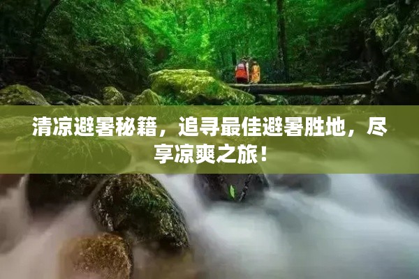 清涼避暑秘籍，追尋最佳避暑勝地，盡享涼爽之旅！