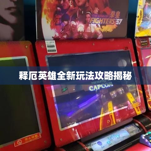 釋厄英雄全新玩法攻略揭秘